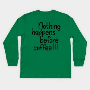 Nothing Happens Before Coffee - Black Kids Long Sleeve T-Shirt